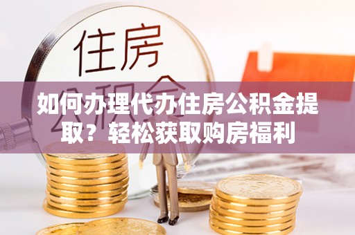 玄武如何办理代办住房公积金提取？轻松获取购房福利