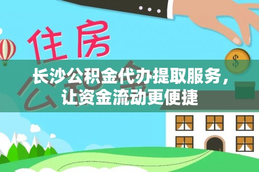 玄武长沙公积金代办提取服务，让资金流动更便捷