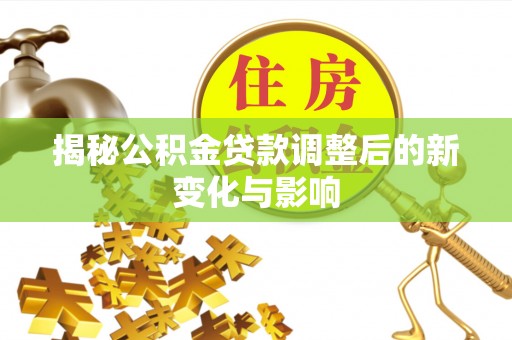 玄武揭秘公积金贷款调整后的新变化与影响