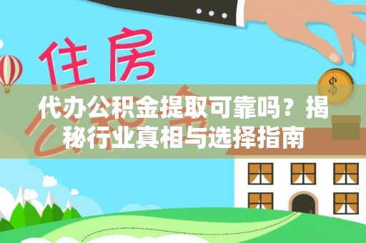 玄武代办公积金提取可靠吗？揭秘行业真相与选择指南