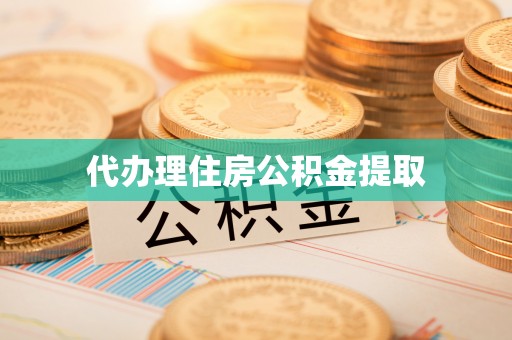 玄武代办理住房公积金提取