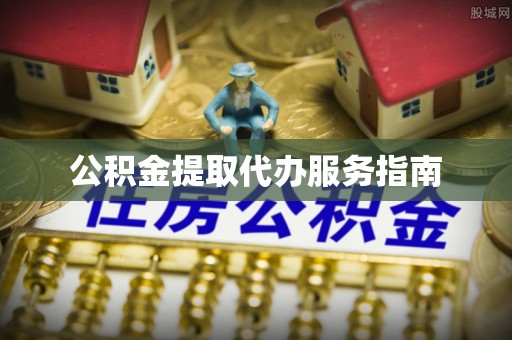 玄武公积金提取代办服务指南