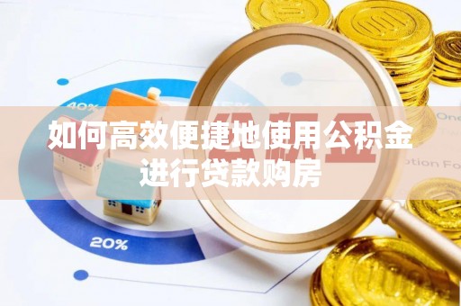 玄武如何高效便捷地使用公积金进行贷款购房
