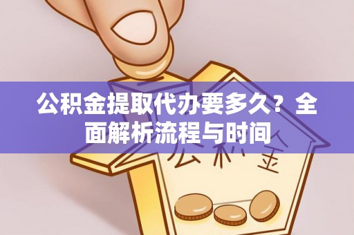玄武公积金提取代办要多久？全面解析流程与时间