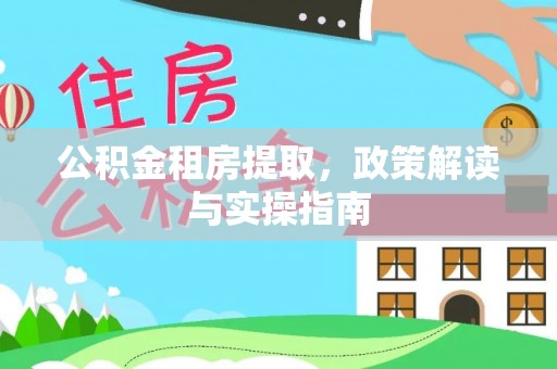 玄武公积金租房提取，政策解读与实操指南